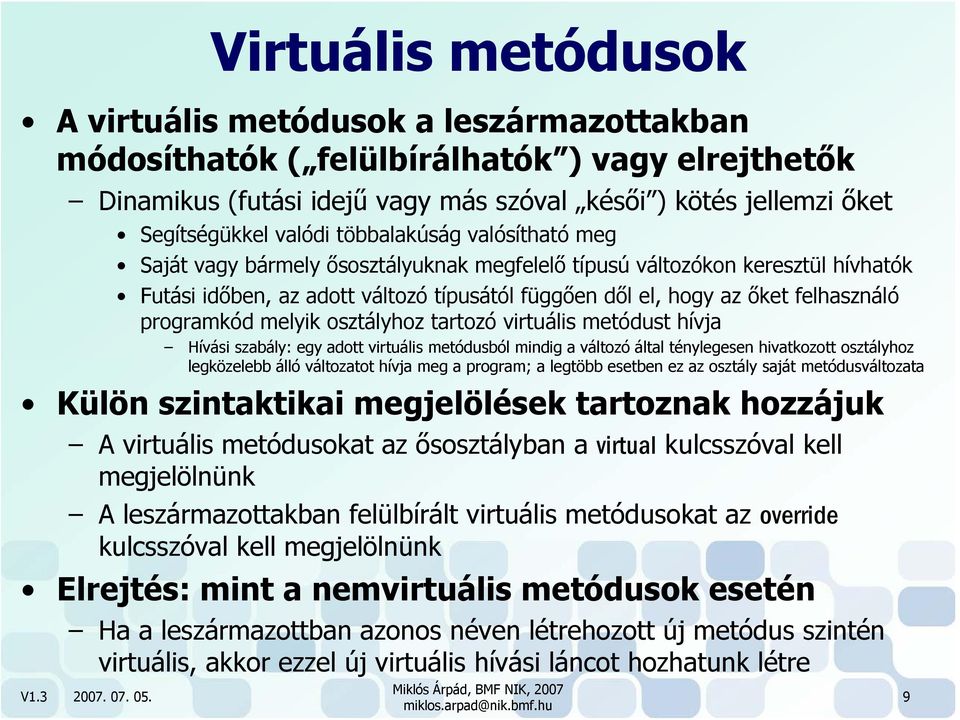 programkód melyik osztályhoz tartozó virtuális metódust hívja Hívási szabály: egy adott virtuális metódusból mindig a változó által ténylegesen hivatkozott osztályhoz legközelebb álló változatot