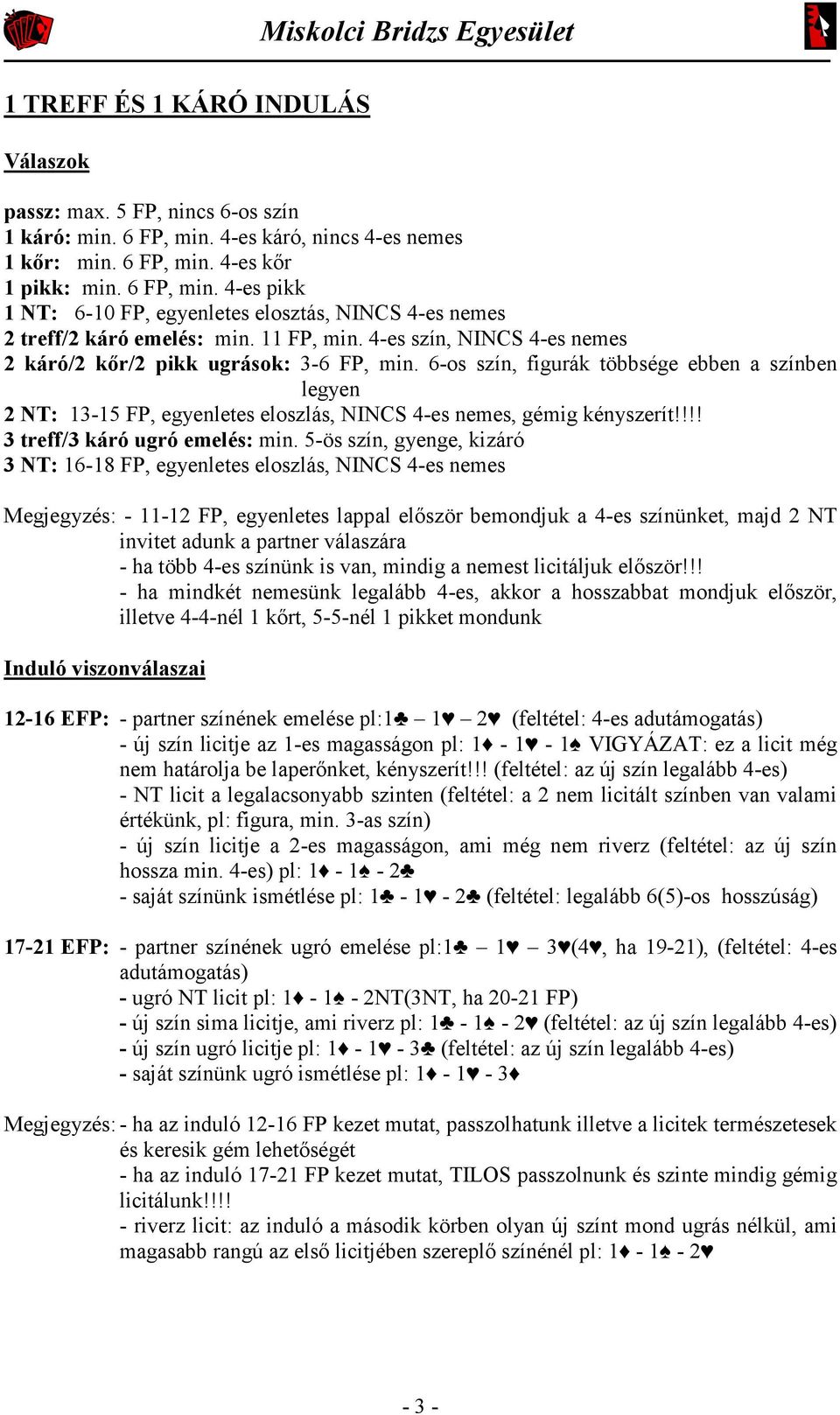 6-os szín, figurák többsége ebben a színben legyen 2 NT: 13-15 FP, egyenletes eloszlás, NINCS 4-es nemes, gémig kényszerít!!!! 3 treff/3 káró ugró emelés: min.