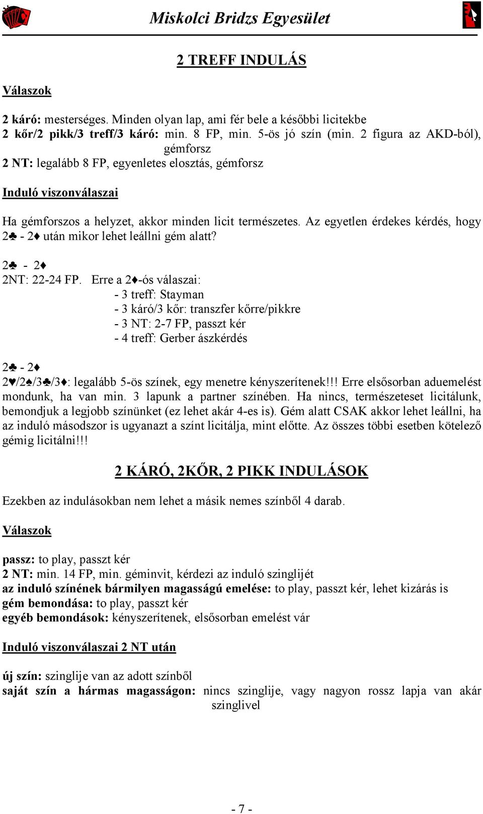 Az egyetlen érdekes kérdés, hogy 2-2 után mikor lehet leállni gém alatt? 2-2 2NT: 22-24 FP.