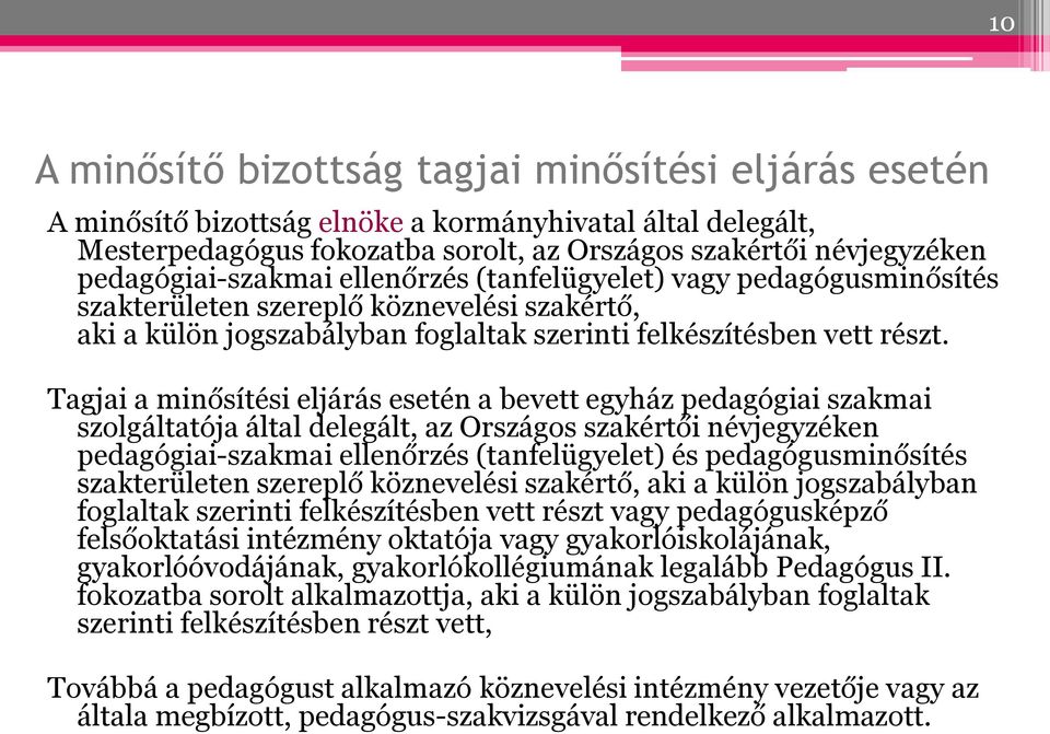 Tagjai a minősítési eljárás esetén a bevett egyház pedagógiai szakmai szolgáltatója által delegált, az Országos szakértői névjegyzéken pedagógiai-szakmai ellenőrzés (tanfelügyelet) és