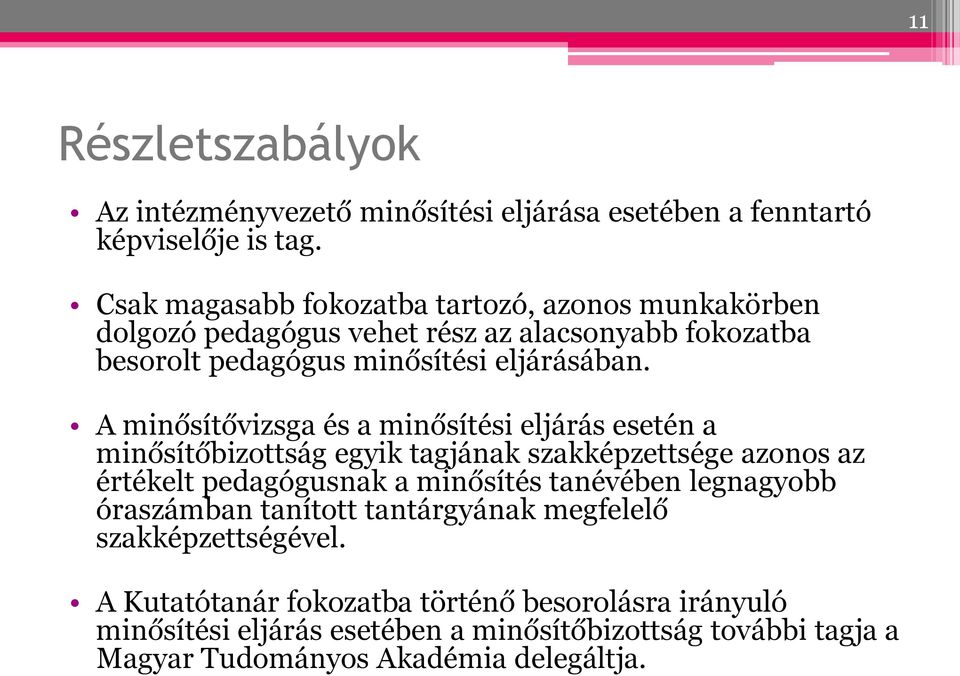 A minősítővizsga és a minősítési eljárás esetén a minősítőbizottság egyik tagjának szakképzettsége azonos az értékelt pedagógusnak a minősítés tanévében