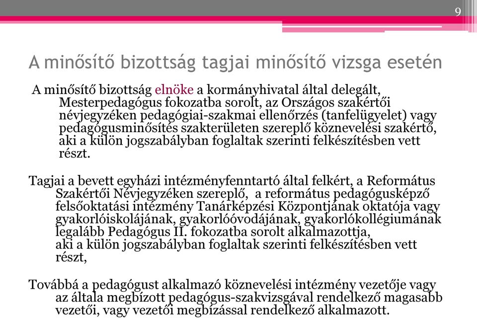 Tagjai a bevett egyházi intézményfenntartó által felkért, a Református Szakértői Névjegyzéken szereplő, a református pedagógusképző felsőoktatási intézmény Tanárképzési Központjának oktatója vagy