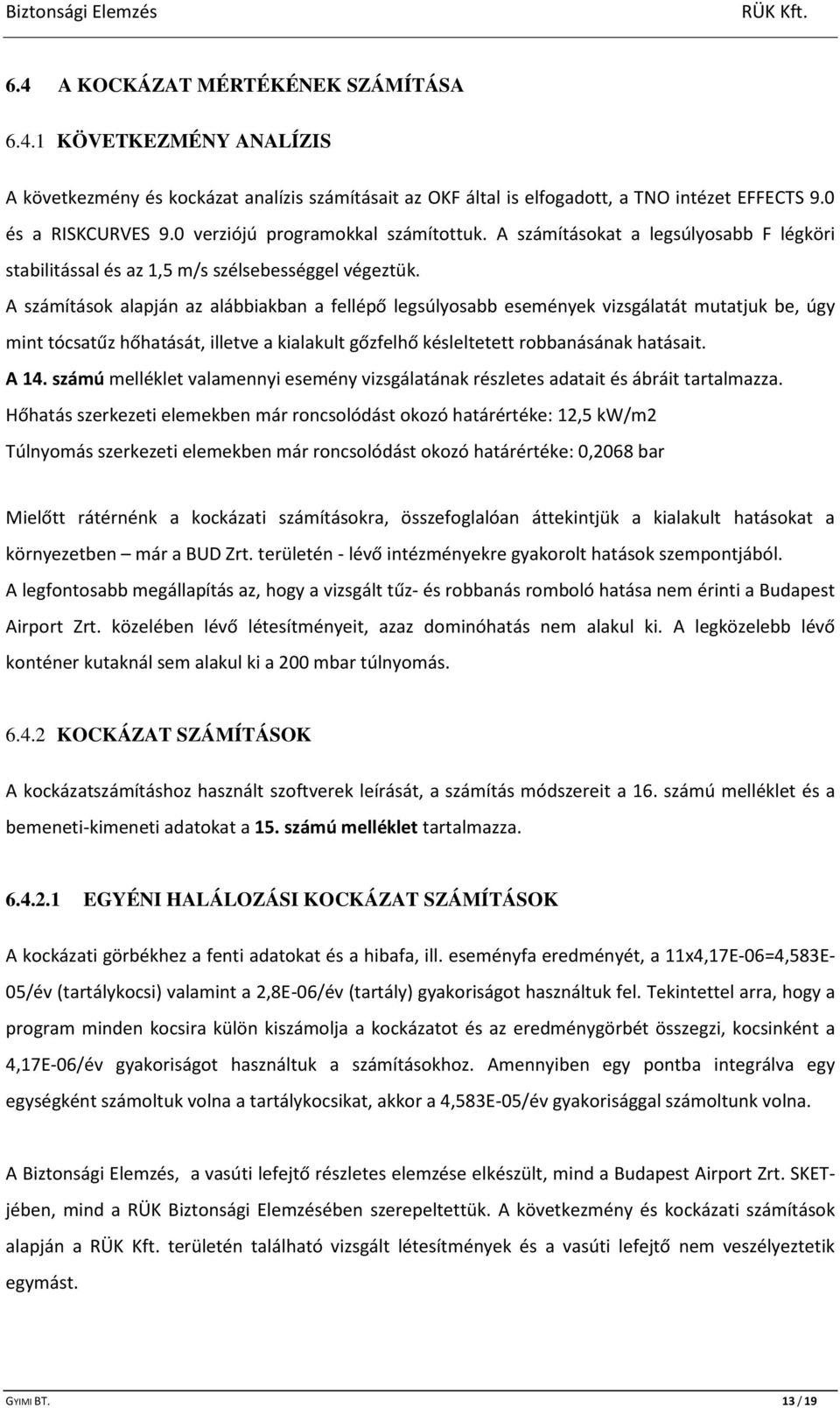 A számítások alapján az alábbiakban a fellépő legsúlyosabb események vizsgálatát mutatjuk be, úgy mint tócsatűz hőhatását, illetve a kialakult gőzfelhő késleltetett robbanásának hatásait. A 14.