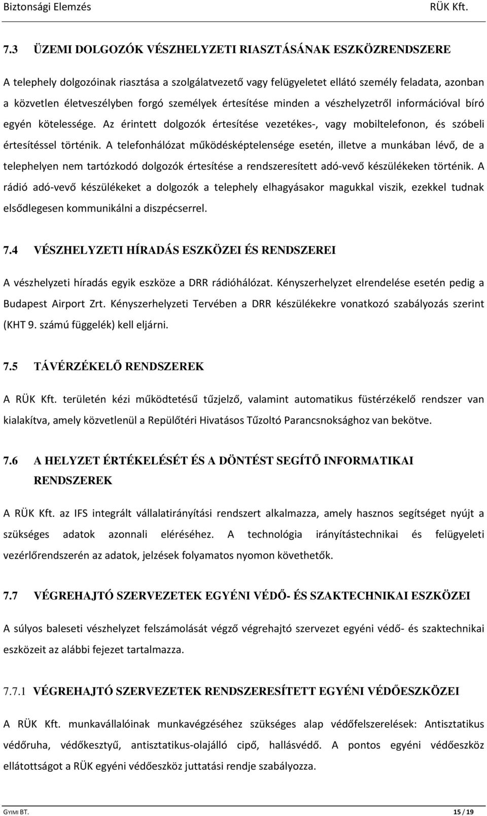 A telefonhálózat működésképtelensége esetén, illetve a munkában lévő, de a telephelyen nem tartózkodó dolgozók értesítése a rendszeresített adó-vevő készülékeken történik.