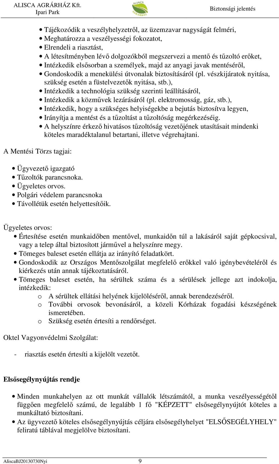 vészkijáratok nyitása, szükség esetén a füstelvezetők nyitása, stb.), Intézkedik a technológia szükség szerinti leállításáról, Intézkedik a közművek lezárásáról (pl. elektromosság, gáz, stb.