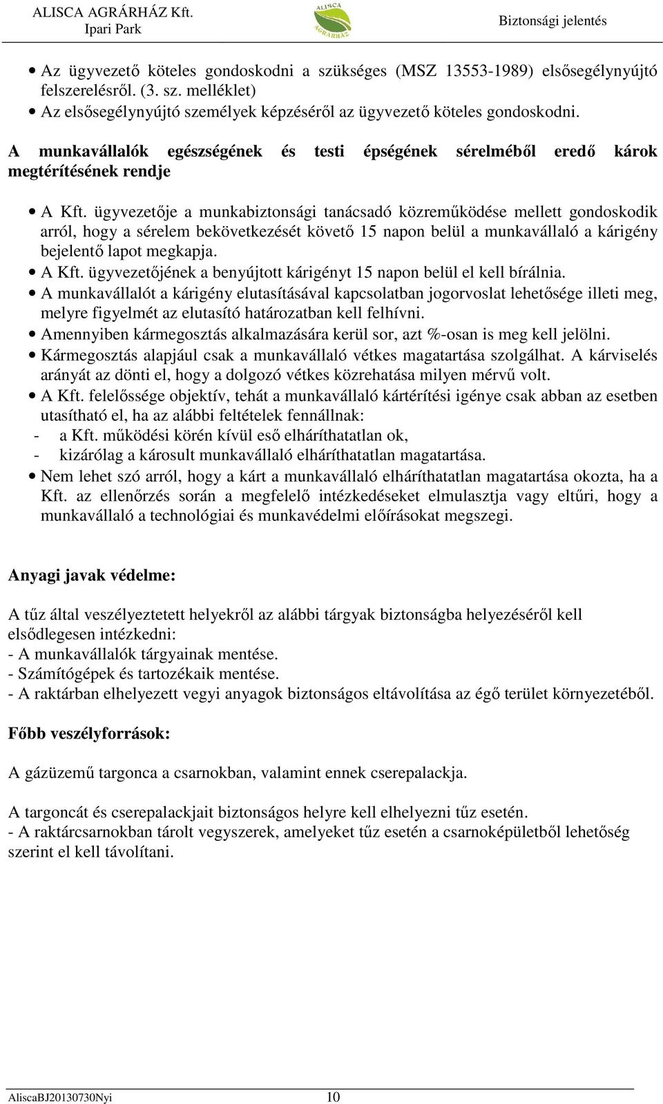 ügyvezetője a munkabiztonsági tanácsadó közreműködése mellett gondoskodik arról, hogy a sérelem bekövetkezését követő 15 napon belül a munkavállaló a kárigény bejelentő lapot megkapja. A Kft.