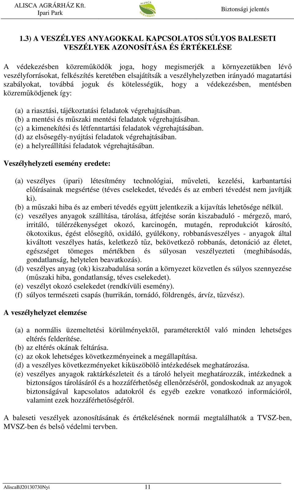 feladatok végrehajtásában. (b) a mentési és műszaki mentési feladatok végrehajtásában. (c) a kimenekítési és létfenntartási feladatok végrehajtásában.