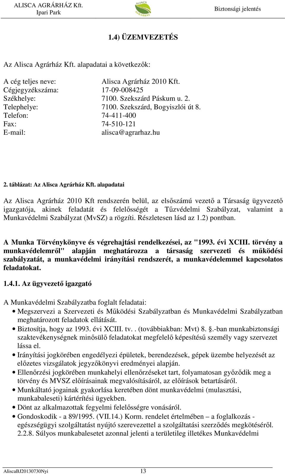 alapadatai Az Alisca Agrárház 2010 Kft rendszerén belül, az elsőszámú vezető a Társaság ügyvezető igazgatója, akinek feladatát és felelősségét a Tűzvédelmi Szabályzat, valamint a Munkavédelmi