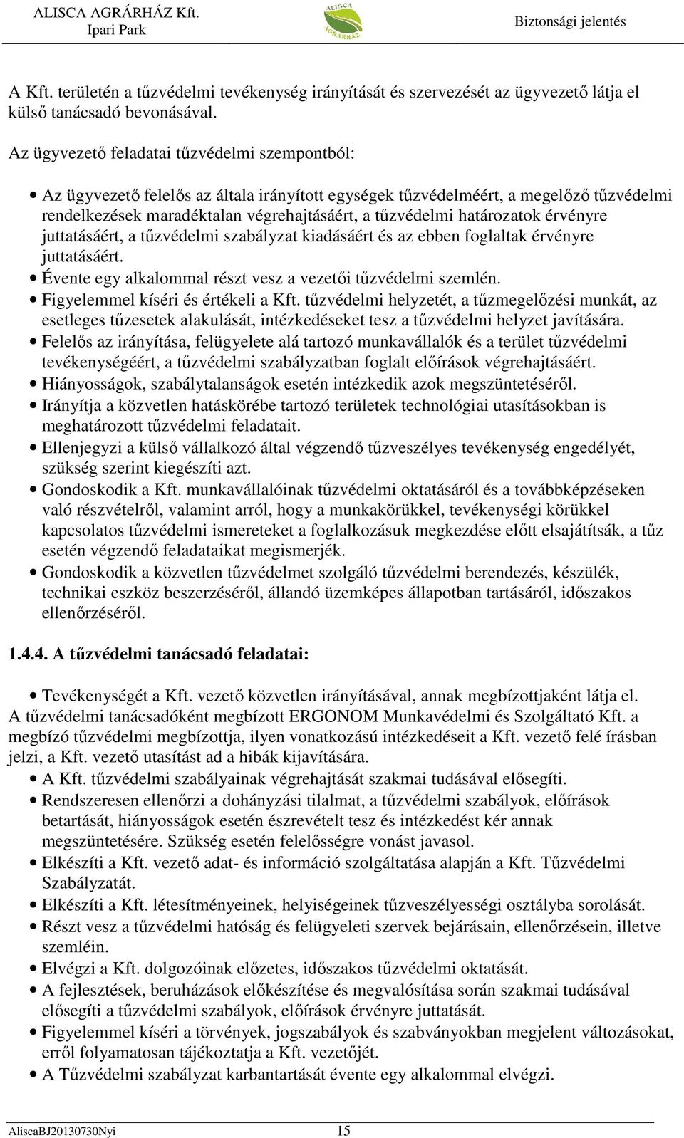 határozatok érvényre juttatásáért, a tűzvédelmi szabályzat kiadásáért és az ebben foglaltak érvényre juttatásáért. Évente egy alkalommal részt vesz a vezetői tűzvédelmi szemlén.