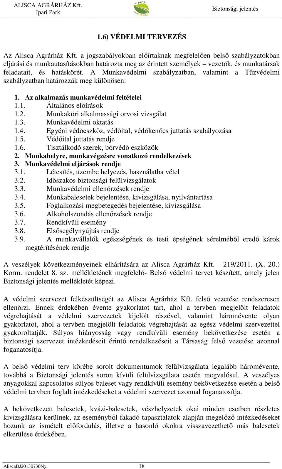 A Munkavédelmi szabályzatban, valamint a Tűzvédelmi szabályzatban határozzák meg különösen: 1. Az alkalmazás munkavédelmi feltételei 1.1. Általános előírások 1.2.