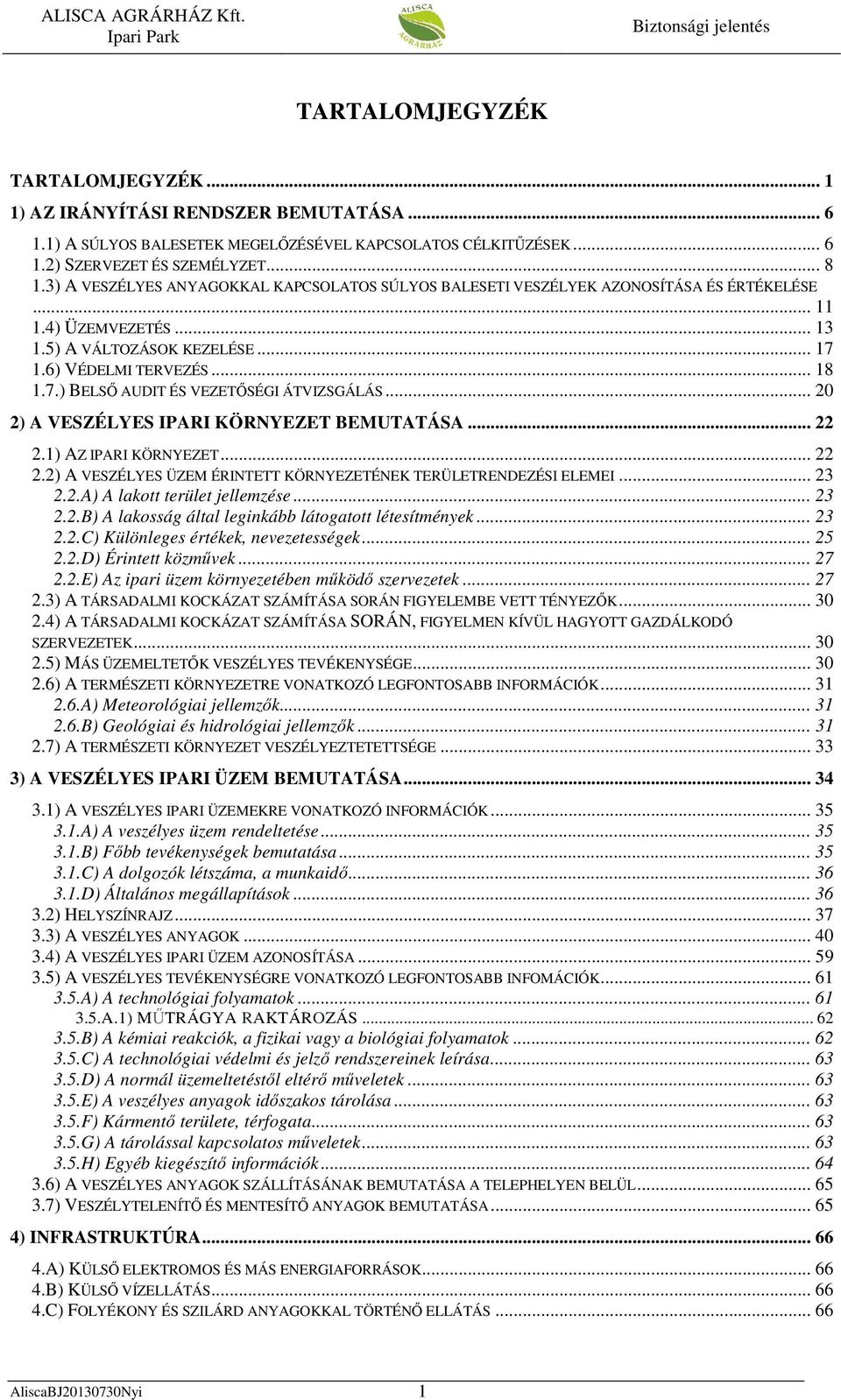 .. 20 2) A VESZÉLYES IPARI KÖRNYEZET BEMUTATÁSA... 22 2.1) AZ IPARI KÖRNYEZET... 22 2.2) A VESZÉLYES ÜZEM ÉRINTETT KÖRNYEZETÉNEK TERÜLETRENDEZÉSI ELEMEI... 23 2.2.A) A lakott terület jellemzése... 23 2.2.B) A lakosság által leginkább látogatott létesítmények.