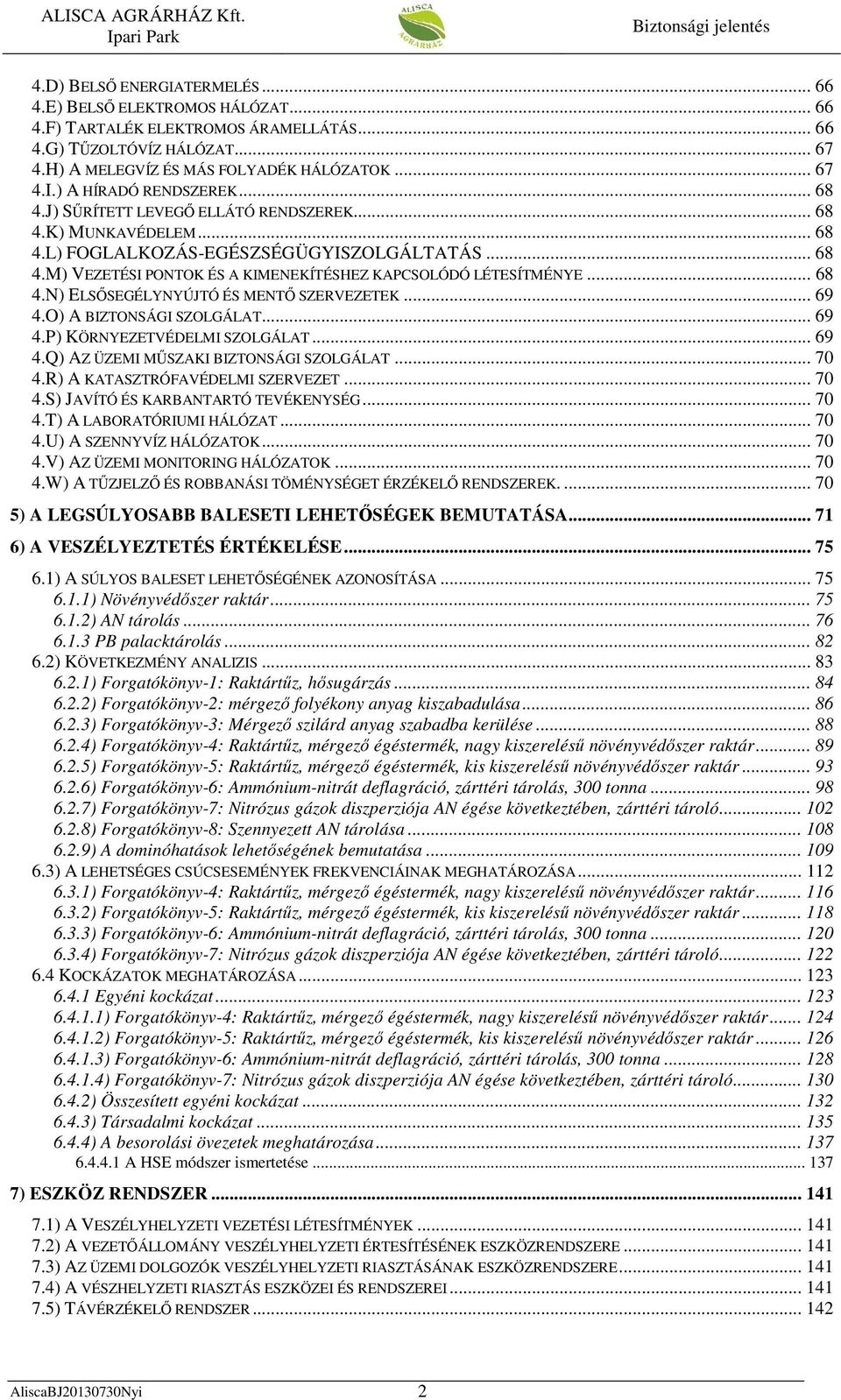 .. 69 4.O) A BIZTONSÁGI SZOLGÁLAT... 69 4.P) KÖRNYEZETVÉDELMI SZOLGÁLAT... 69 4.Q) AZ ÜZEMI MŰSZAKI BIZTONSÁGI SZOLGÁLAT... 70 4.R) A KATASZTRÓFAVÉDELMI SZERVEZET... 70 4.S) JAVÍTÓ ÉS KARBANTARTÓ TEVÉKENYSÉG.