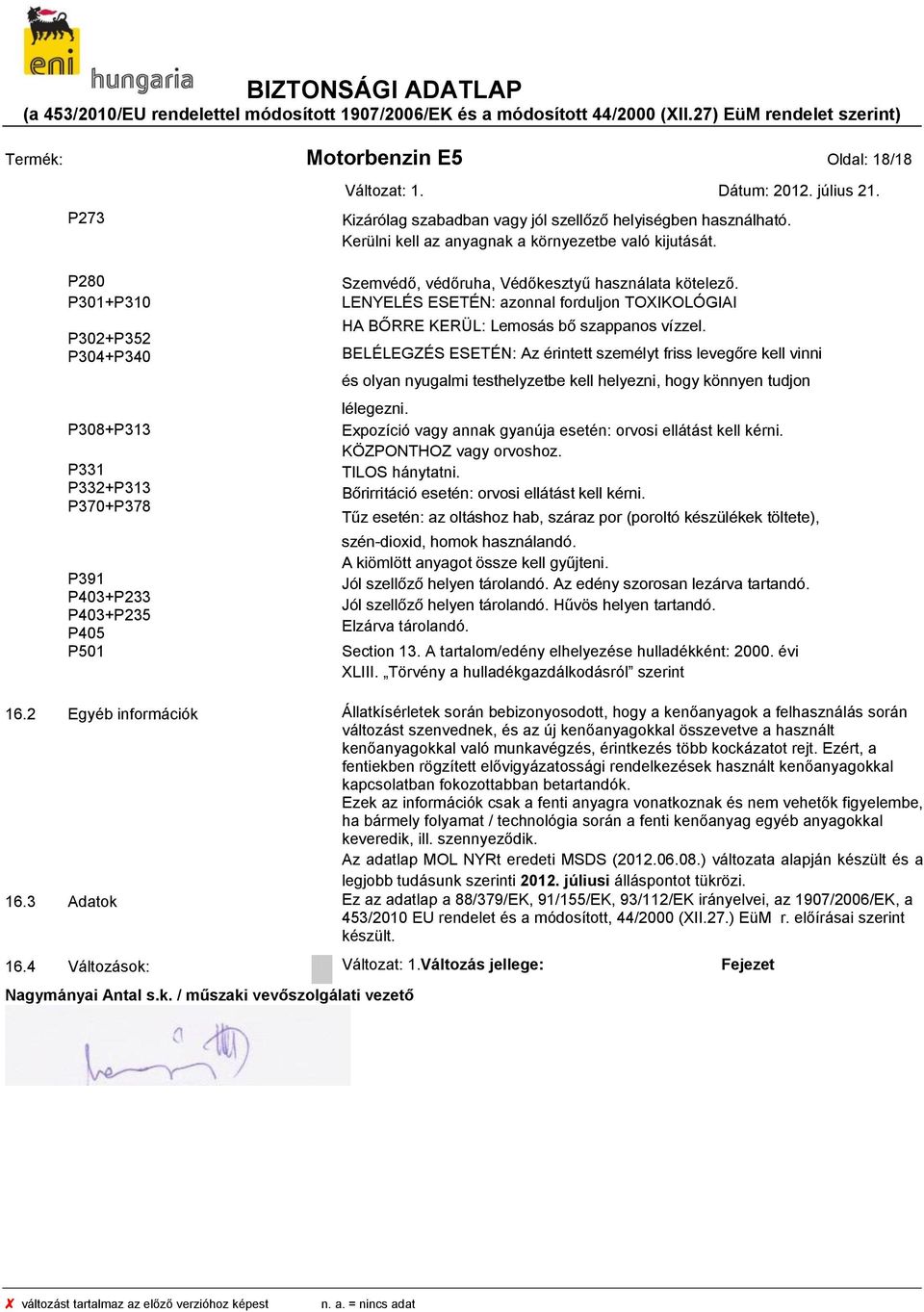 LENYELÉS ESETÉN: azonnal forduljon TOXIKOLÓGIAI HA BŐRRE KERÜL: Lemosás bő szappanos vízzel.