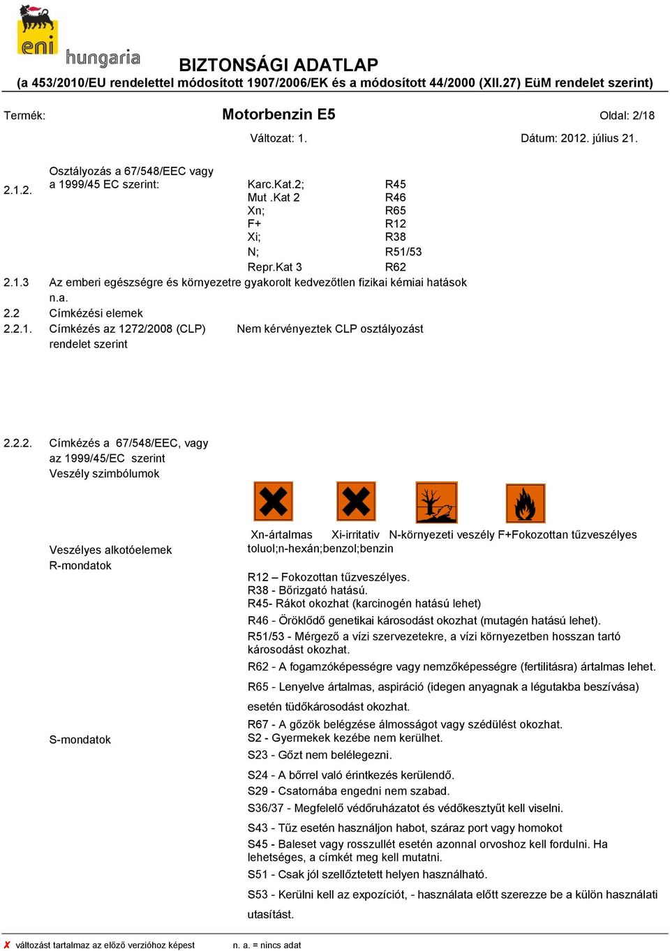 alkotóelemek R-mondatok S-mondatok Xn-ártalmas Xi-irritativ N-környezeti veszély F+Fokozottan tűzveszélyes toluol;n-hexán;benzol;benzin R12 Fokozottan tűzveszélyes. R38 - Bőrizgató hatású.