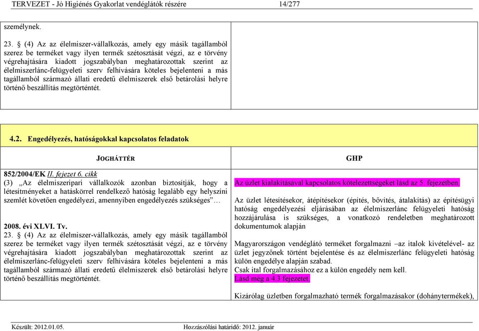 élelmiszerlánc-felügyeleti szerv felhívására köteles bejelenteni a más tagállamból származó állati eredetű élelmiszerek első betárolási helyre történő beszállítás megtörténtét. 4.2.