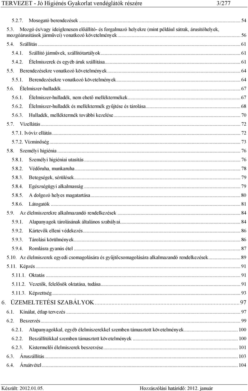 4. Szállítás... 61 5.4.1. Szállító járművek, szállítótartályok... 61 5.4.2. Élelmiszerek és egyéb áruk szállítása... 61 5.5. Berendezésekre vonatkozó követelmények... 64 5.5.1. Berendezésekre vonatkozó követelmények... 64 5.6. Élelmiszer-hulladék.