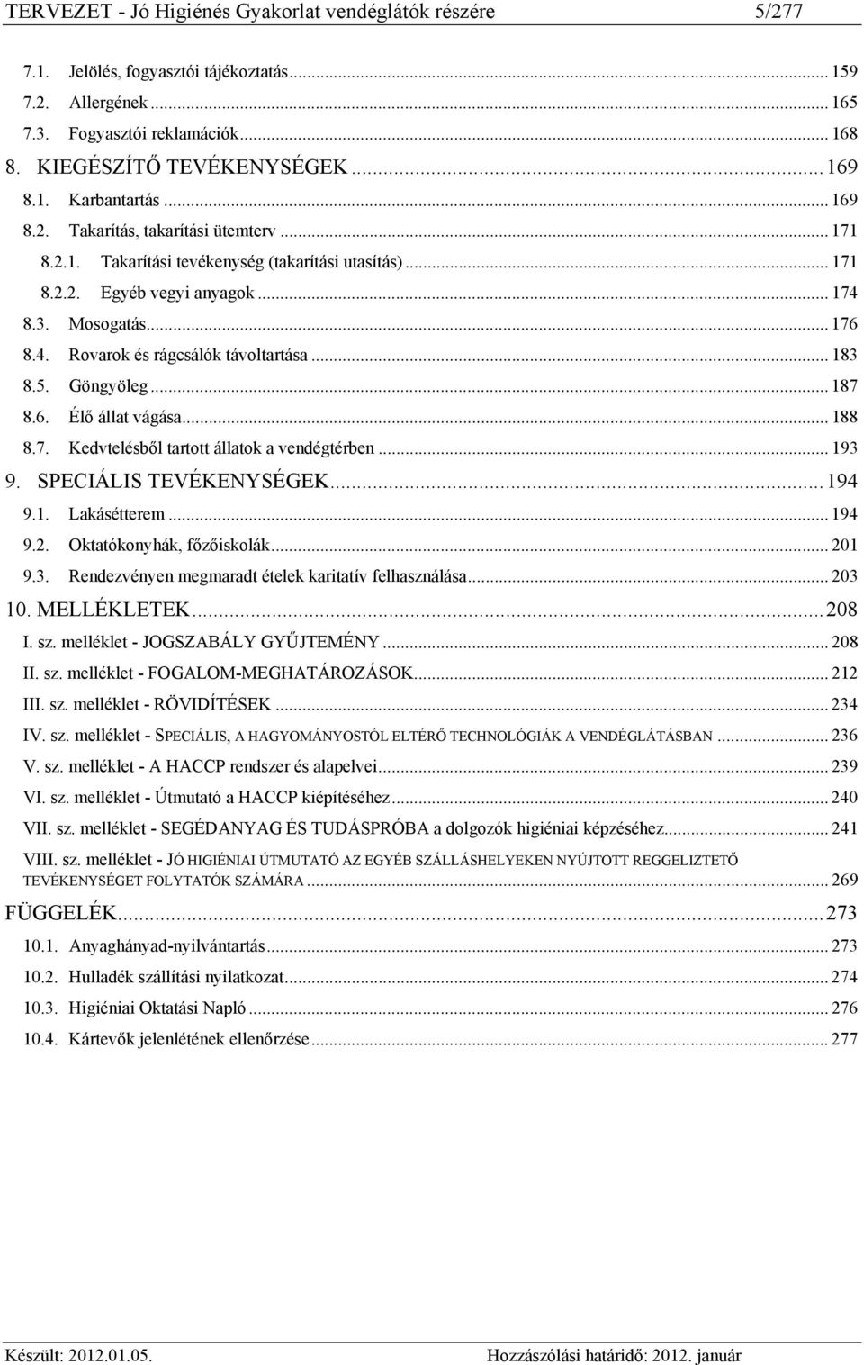 .. 183 8.5. Göngyöleg... 187 8.6. Élő állat vágása... 188 8.7. Kedvtelésből tartott állatok a vendégtérben... 193 9. SPECIÁLIS TEVÉKENYSÉGEK... 194 9.1. Lakásétterem... 194 9.2.