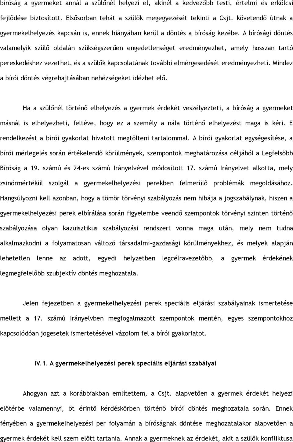 A bírósági döntés valamelyik szülő oldalán szükségszerűen engedetlenséget eredményezhet, amely hosszan tartó pereskedéshez vezethet, és a szülők kapcsolatának további elmérgesedését eredményezheti.