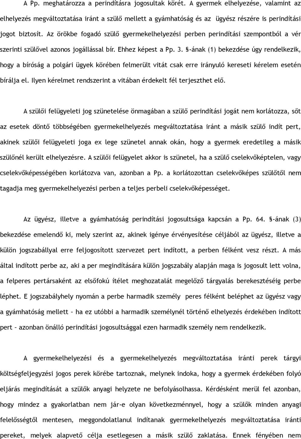 Az örökbe fogadó szülő gyermekelhelyezési perben perindítási szempontból a vér szerinti szülővel azonos jogállással bír. Ehhez képest a Pp. 3.