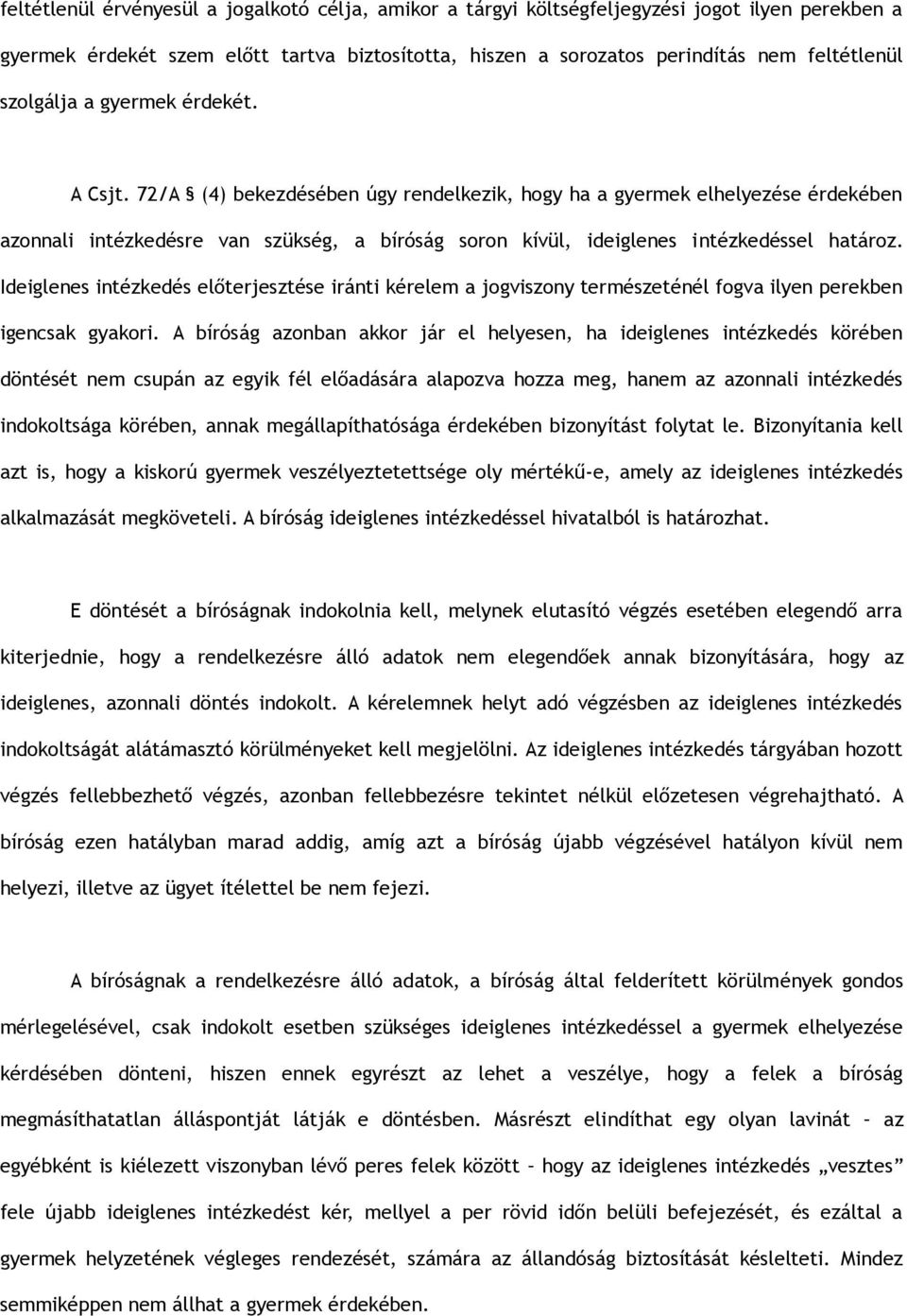 72/A (4) bekezdésében úgy rendelkezik, hogy ha a gyermek elhelyezése érdekében azonnali intézkedésre van szükség, a bíróság soron kívül, ideiglenes intézkedéssel határoz.