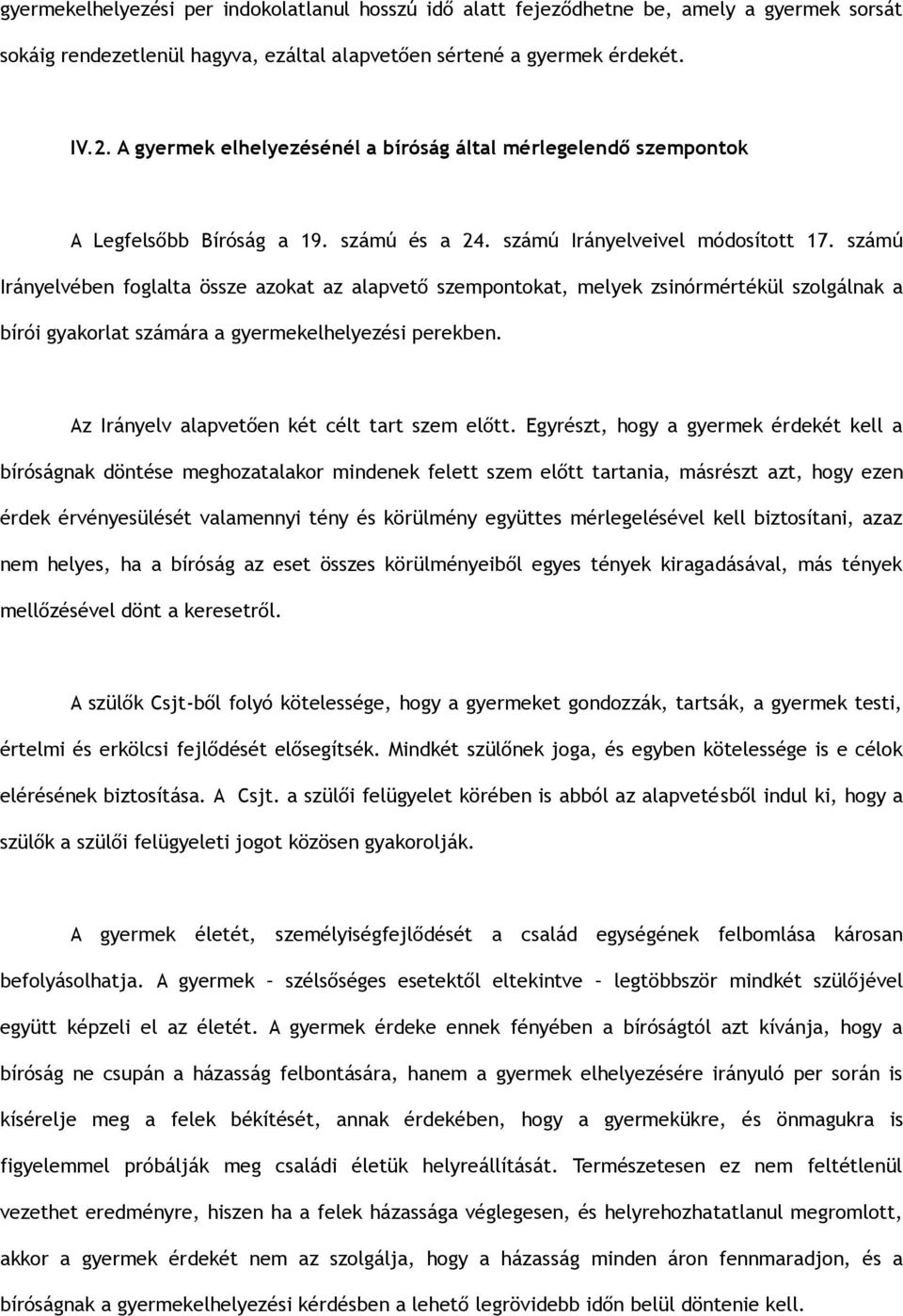 számú Irányelvében foglalta össze azokat az alapvető szempontokat, melyek zsinórmértékül szolgálnak a bírói gyakorlat számára a gyermekelhelyezési perekben.