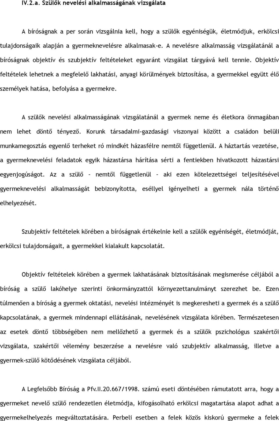 Objektív feltételek lehetnek a megfelelő lakhatási, anyagi körülmények biztosítása, a gyermekkel együtt élő személyek hatása, befolyása a gyermekre.
