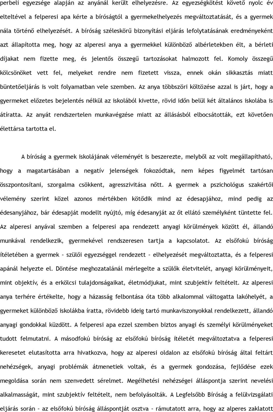 A bíróság széleskörű bizonyítási eljárás lefolytatásának eredményeként azt állapította meg, hogy az alperesi anya a gyermekkel különböző albérletekben élt, a bérleti díjakat nem fizette meg, és
