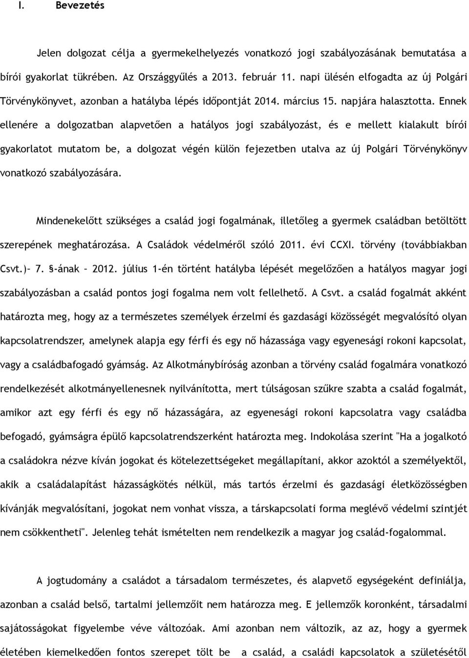 Ennek ellenére a dolgozatban alapvetően a hatályos jogi szabályozást, és e mellett kialakult bírói gyakorlatot mutatom be, a dolgozat végén külön fejezetben utalva az új Polgári Törvénykönyv