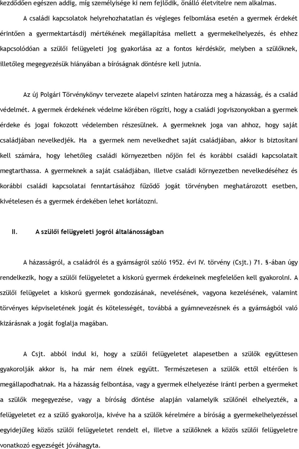 szülői felügyeleti jog gyakorlása az a fontos kérdéskör, melyben a szülőknek, illetőleg megegyezésük hiányában a bíróságnak döntésre kell jutnia.