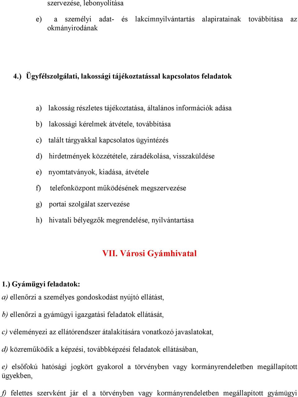 kapcsolatos ügyintézés d) hirdetmények közzététele, záradékolása, visszaküldése e) nyomtatványok, kiadása, átvétele f) telefonközpont működésének megszervezése g) portai szolgálat szervezése h)