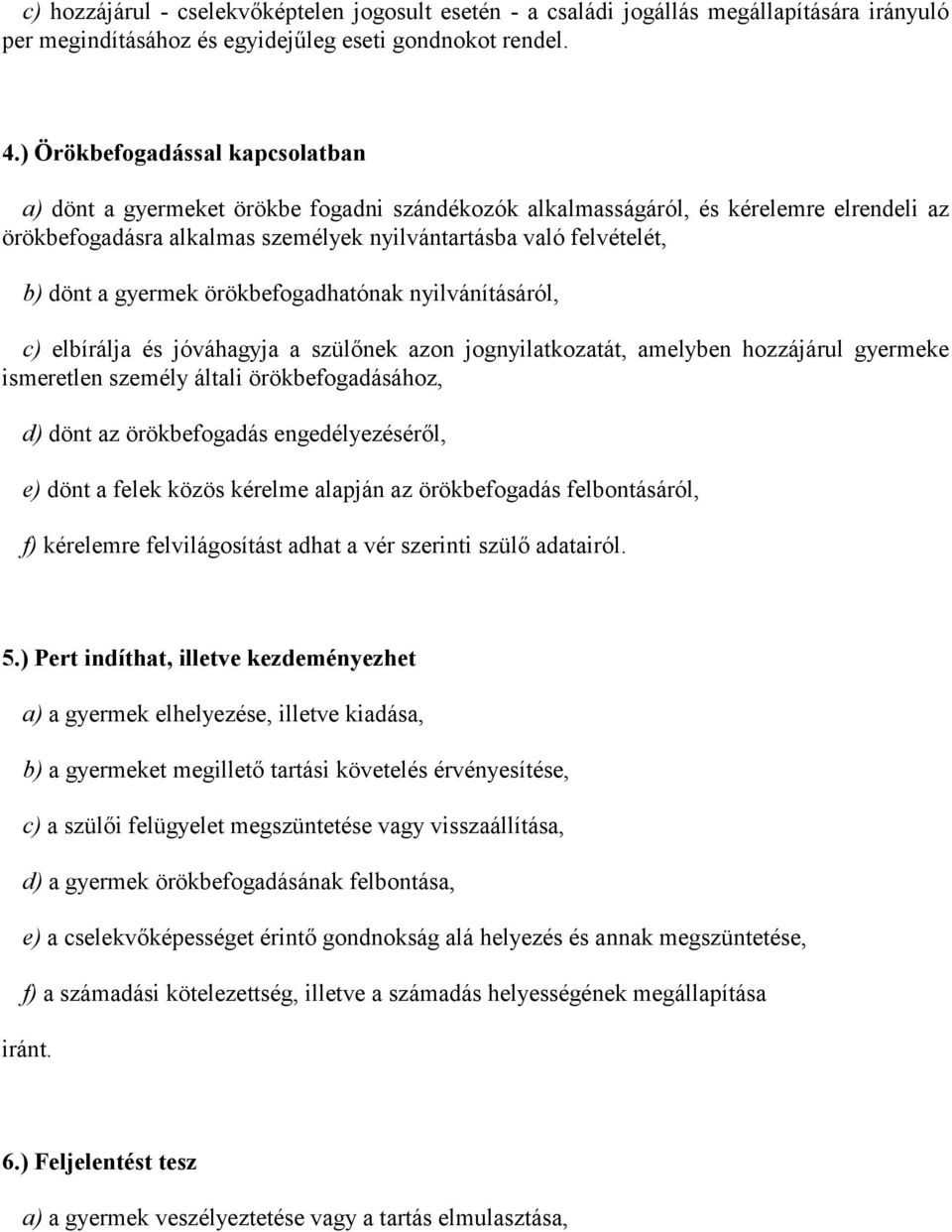 gyermek örökbefogadhatónak nyilvánításáról, c) elbírálja és jóváhagyja a szülőnek azon jognyilatkozatát, amelyben hozzájárul gyermeke ismeretlen személy általi örökbefogadásához, d) dönt az