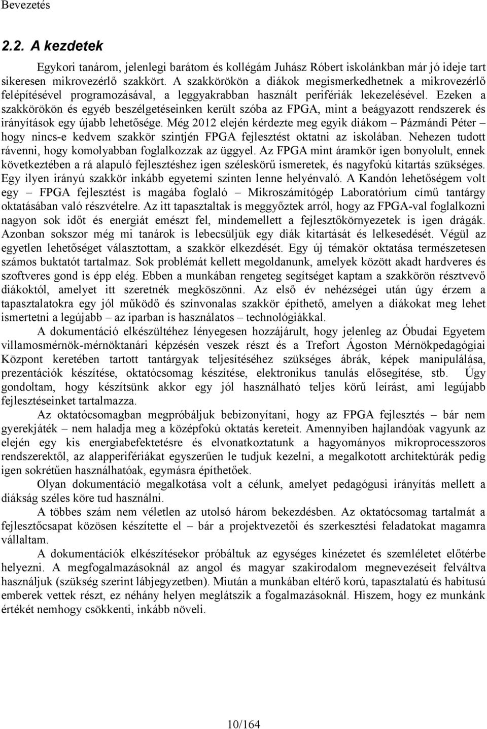 Ezeken a szakkörökön és egyéb beszélgetéseinken került szóba az FPGA, mint a beágyazott rendszerek és irányítások egy újabb lehetősége.