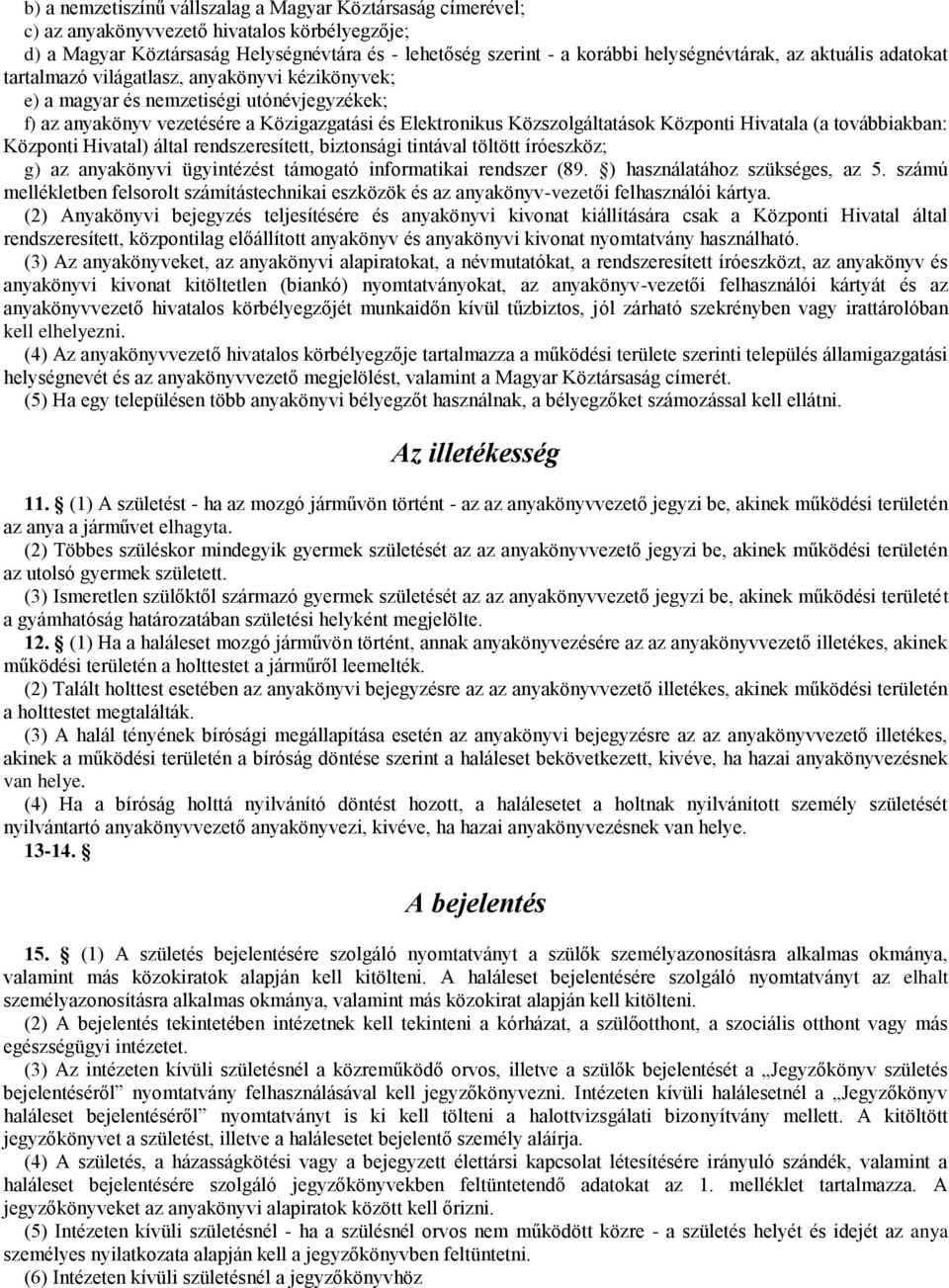 Hivatala (a továbbiakban: Központi Hivatal) által rendszeresített, biztonsági tintával töltött íróeszköz; g) az anyakönyvi ügyintézést támogató informatikai rendszer (89.