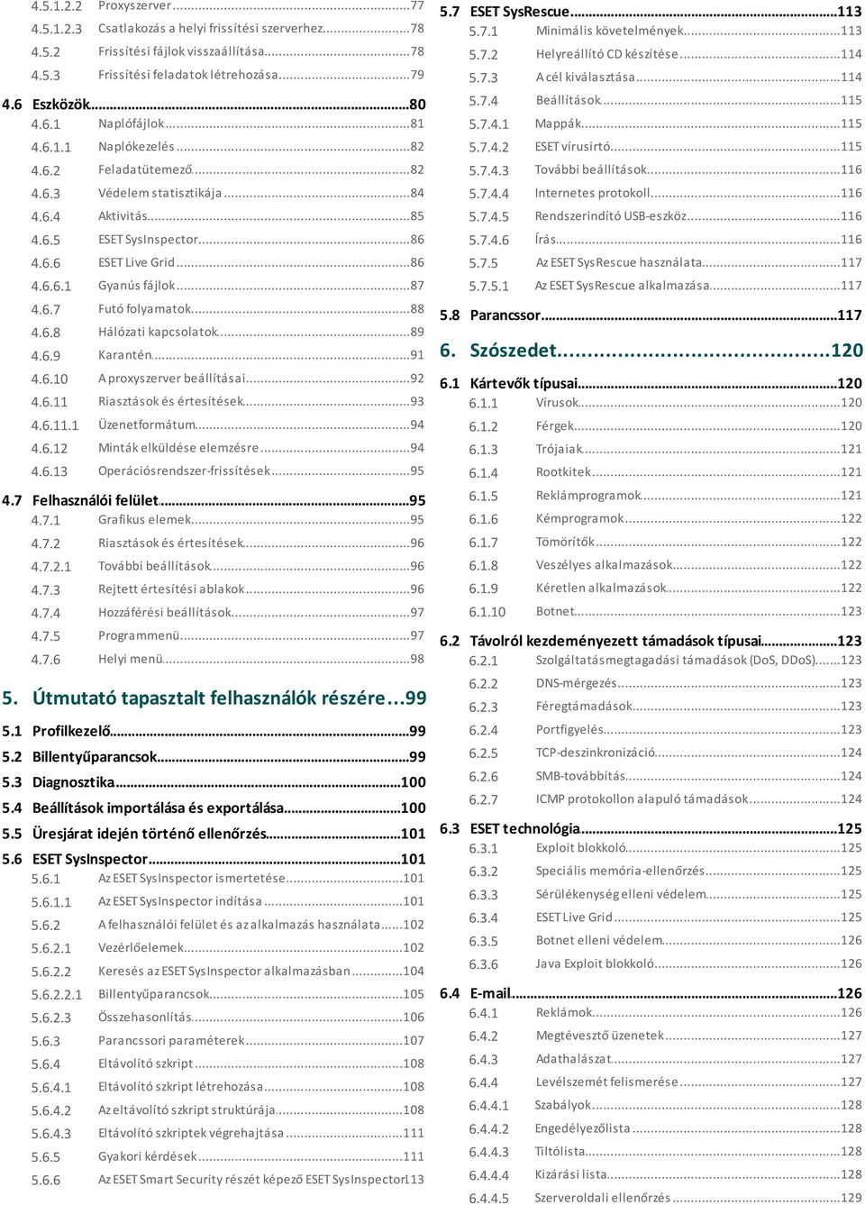 ..115 4.6.1.1 Naplókezelés...82 5.7.4.2 ESET...115 vírusirtó 4.6.2 Feladatütemező...82 5.7.4.3 További...116 beállítások 4.6.3 Védelem...84 statisztikája 5.7.4.4 Internetes...116 protokoll 4.6.4 Aktivitás.