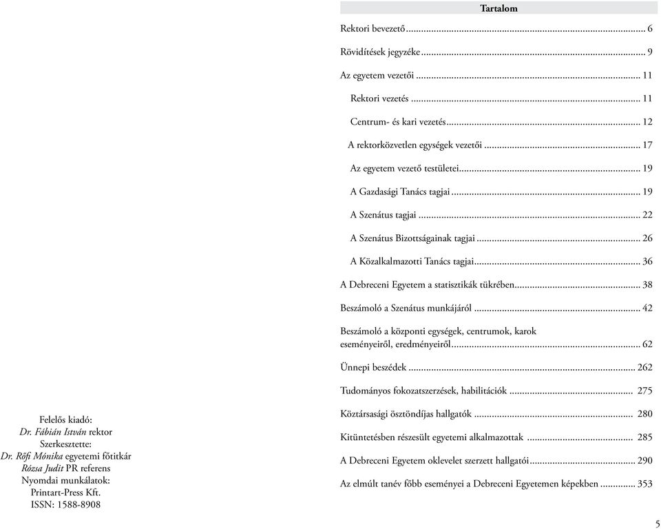 .. 36 A Debreceni Egyetem a statisztikák tükrében... 38 Beszámoló a Szenátus munkájáról... 42 Beszámoló a központi egységek, centrumok, karok eseményeiről, eredményeiről... 62 Ünnepi beszédek.