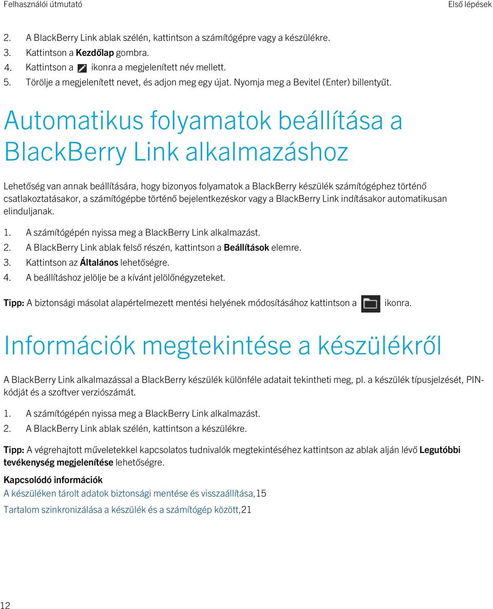 Automatikus folyamatok beállítása a BlackBerry Link alkalmazáshoz Lehetőség van annak beállítására, hogy bizonyos folyamatok a BlackBerry készülék számítógéphez történő csatlakoztatásakor, a