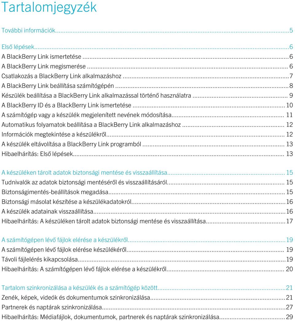 ..10 A számítógép vagy a készülék megjelenített nevének módosítása... 11 Automatikus folyamatok beállítása a BlackBerry Link alkalmazáshoz... 12 Információk megtekintése a készülékről.