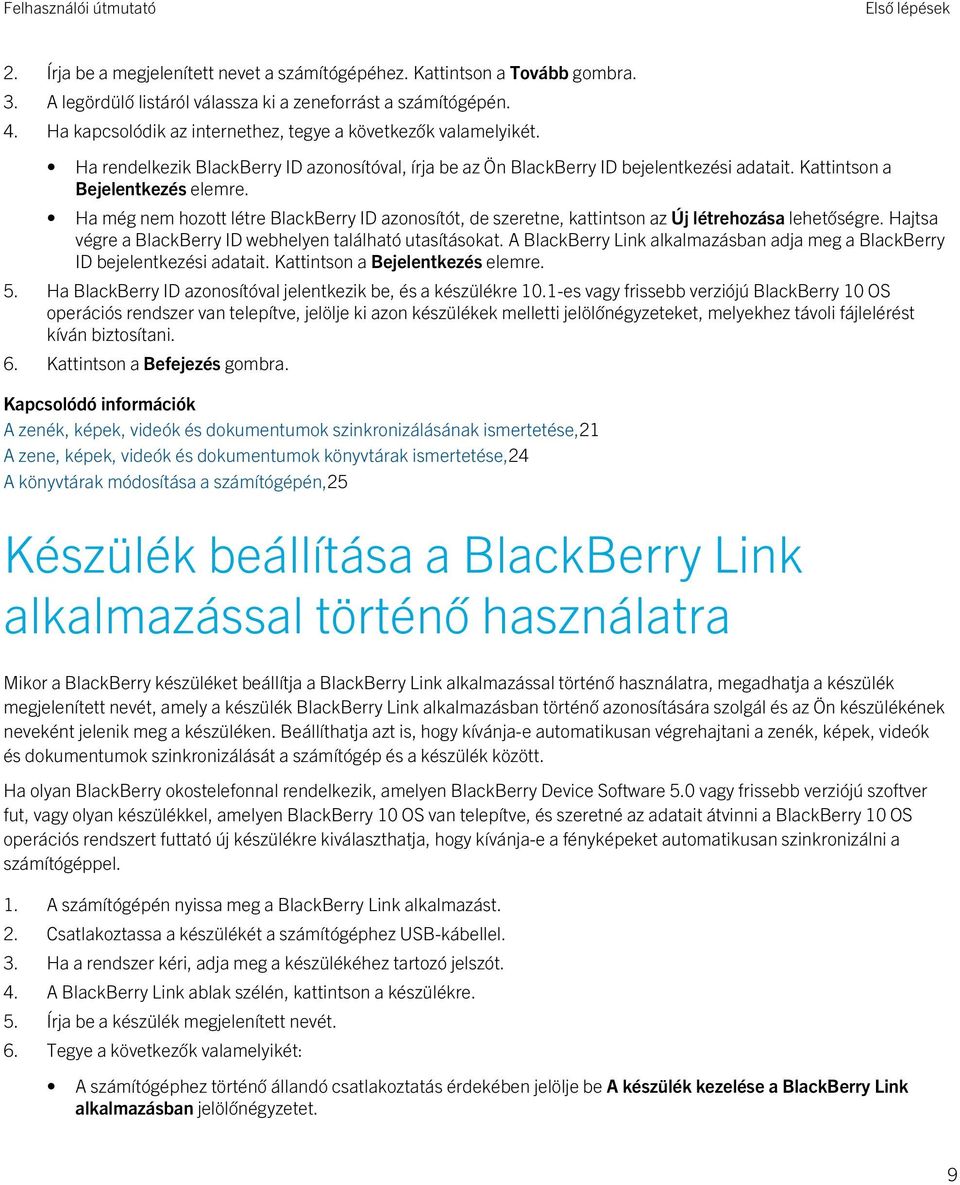 Ha még nem hozott létre BlackBerry ID azonosítót, de szeretne, kattintson az Új létrehozása lehetőségre. Hajtsa végre a BlackBerry ID webhelyen található utasításokat.