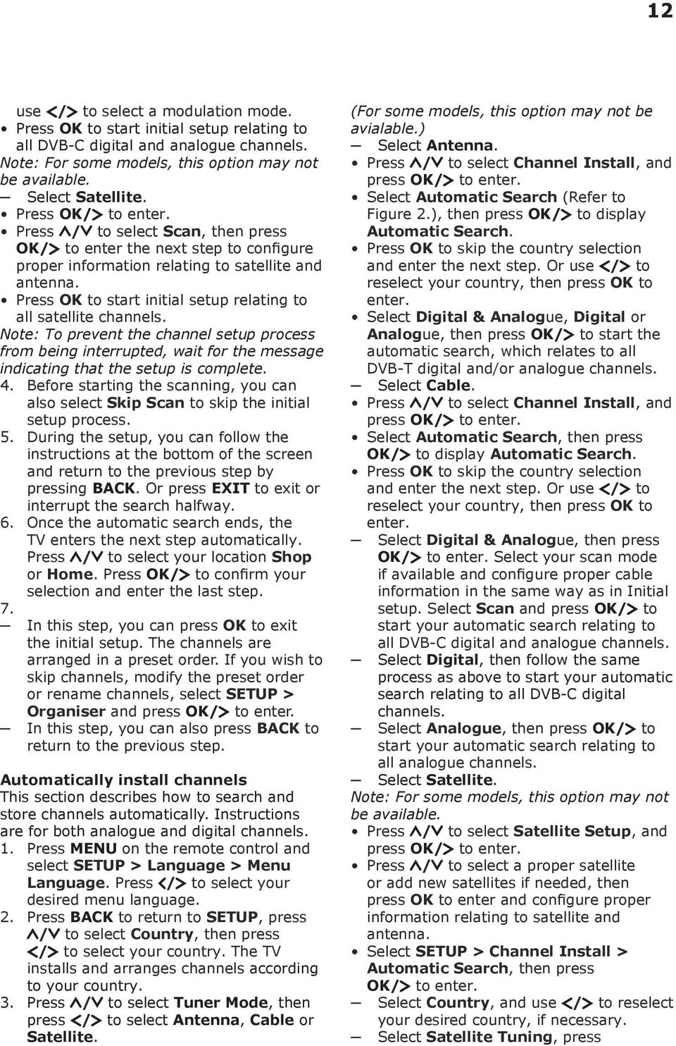 Press OK to start initial setup relating to all satellite channels. Note: To prevent the channel setup process from being interrupted, wait for the message indicating that the setup is complete. 4.