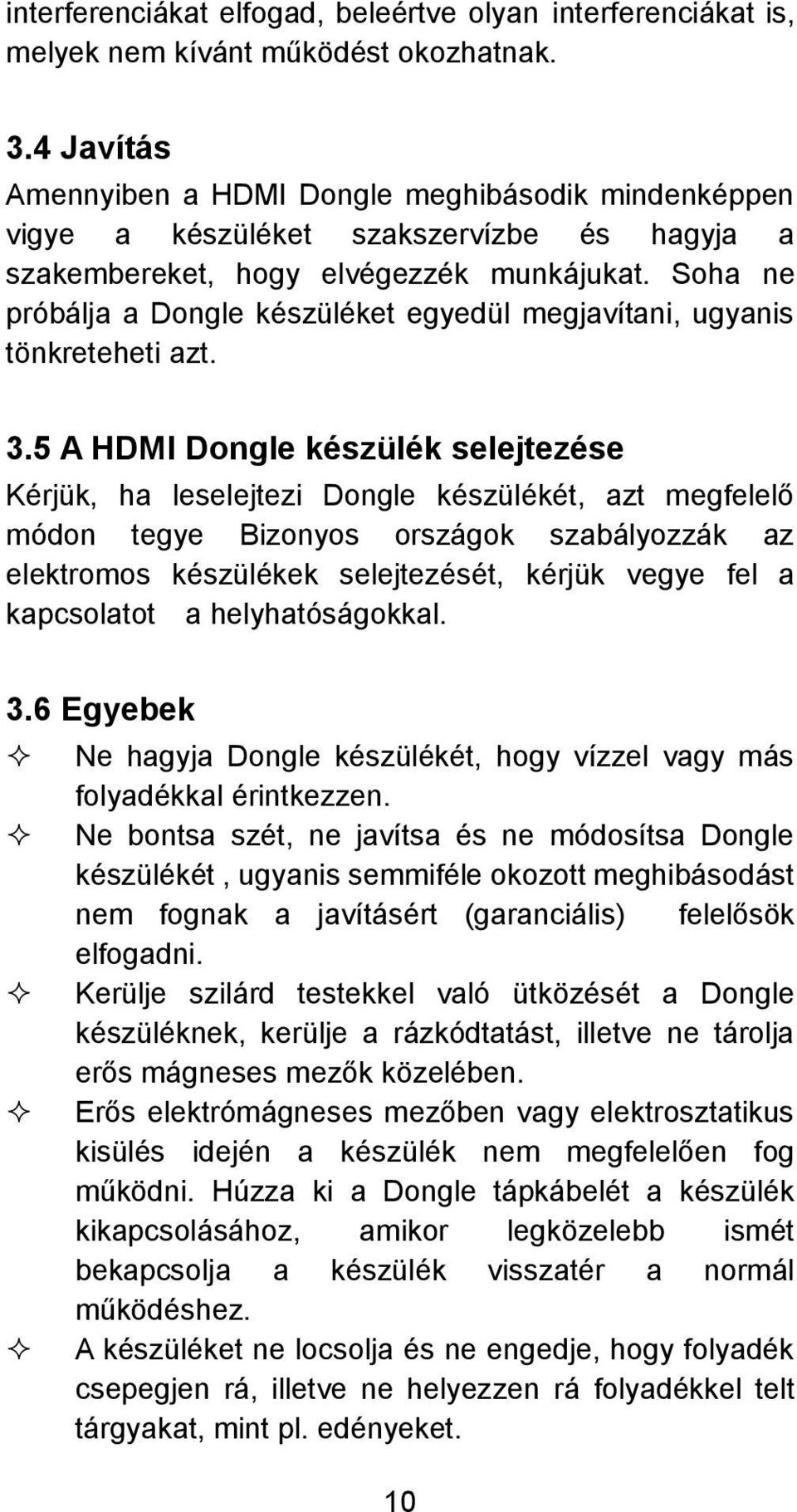 Soha ne próbálja a Dongle készüléket egyedül megjavítani, ugyanis tönkreteheti azt. 3.