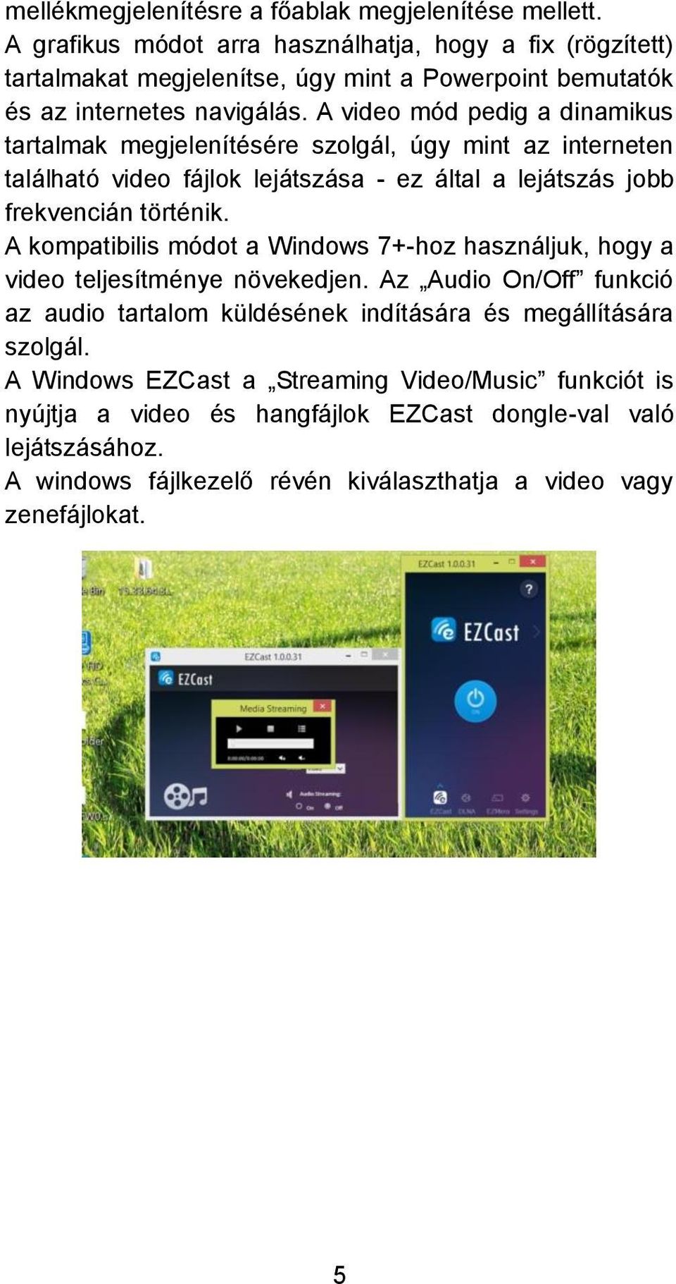 A video mód pedig a dinamikus tartalmak megjelenítésére szolgál, úgy mint az interneten található video fájlok lejátszása - ez által a lejátszás jobb frekvencián történik.