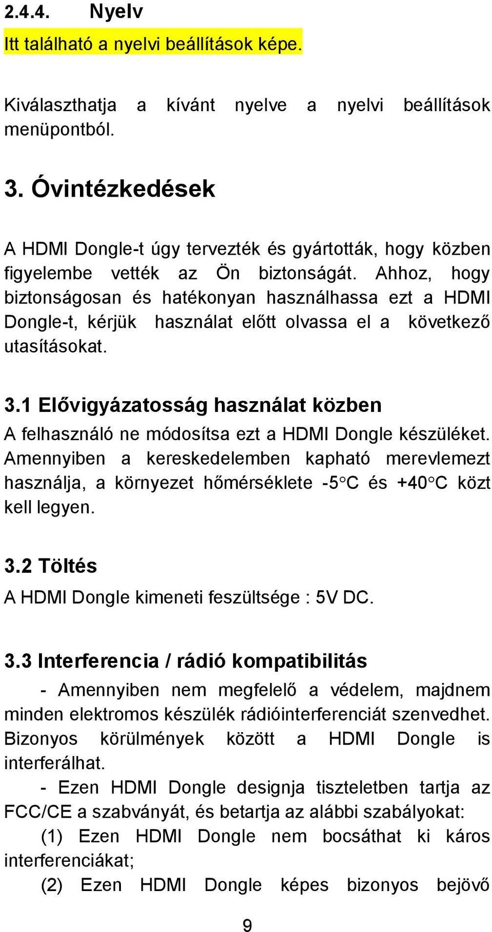 Ahhoz, hogy biztonságosan és hatékonyan használhassa ezt a HDMI Dongle-t, kérjük használat előtt olvassa el a következő utasításokat. 3.