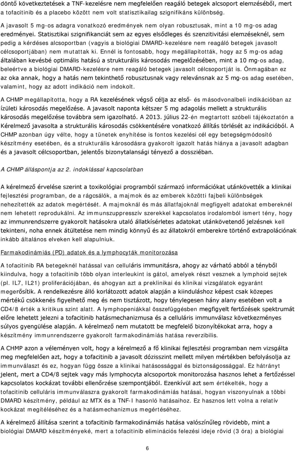 Statisztikai szignifikanciát sem az egyes elsődleges és szenzitivitási elemzéseknél, sem pedig a kérdéses alcsoportban (vagyis a biológiai DMARD-kezelésre nem reagáló betegek javasolt
