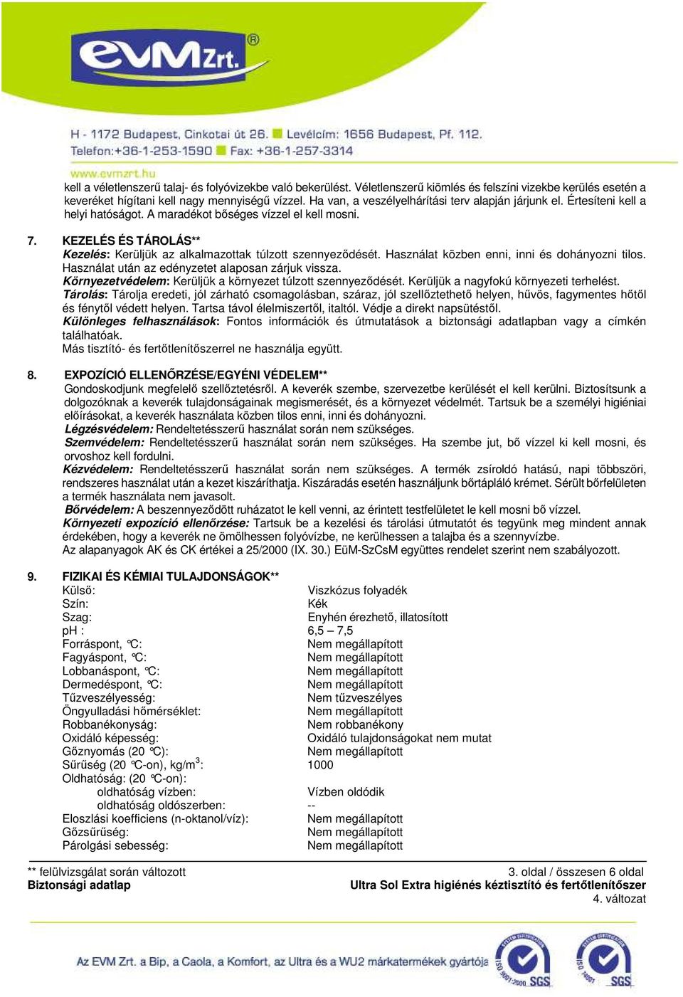 KEZELÉS ÉS TÁROLÁS** Kezelés: Kerüljük az alkalmazottak túlzott szennyezıdését. Használat közben enni, inni és dohányozni tilos. Használat után az edényzetet alaposan zárjuk vissza.