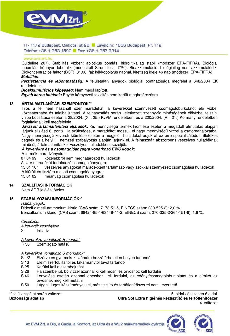 Mobilitás: -- Perzisztencia és lebonthatóság: A felületaktív anyagok biológiai bonthatósága megfelel a 648/2004 EK rendeletnek. Bioakkumulációs képesség:.
