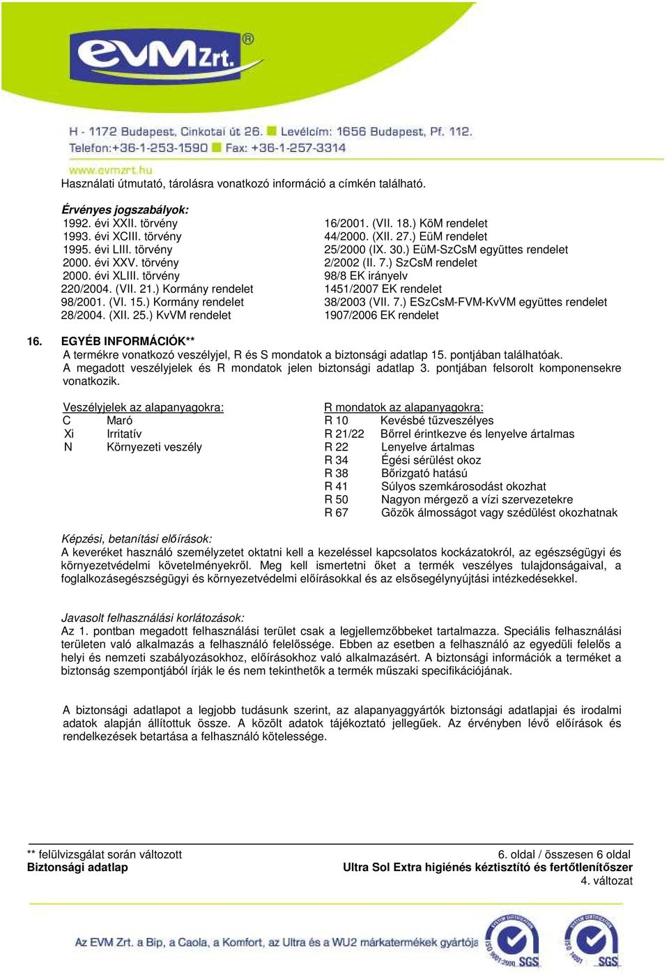 ) EüM-SzCsM együttes rendelet 2/2002 (II. 7.) SzCsM rendelet 98/8 EK irányelv 1451/2007 EK rendelet 38/2003 (VII. 7.) ESzCsM-FVM-KvVM együttes rendelet 1907/2006 EK rendelet 16.