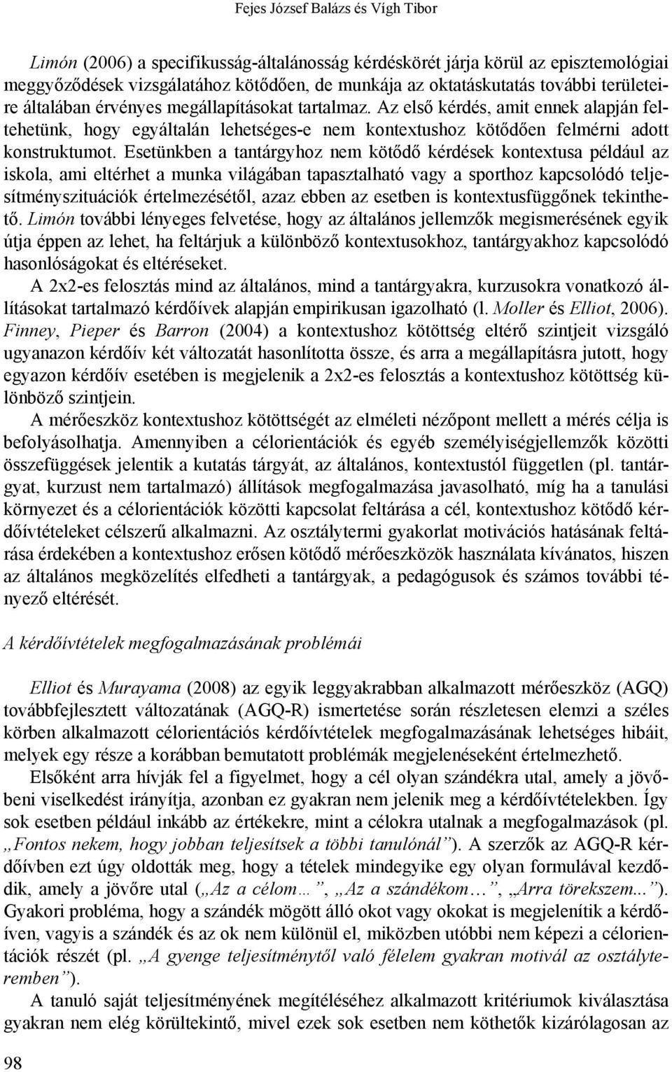 Esetünkben a tantárgyhoz nem kötődő kérdések kontextusa például az iskola, ami eltérhet a munka világában tapasztalható vagy a sporthoz kapcsolódó teljesítményszituációk értelmezésétől, azaz ebben az