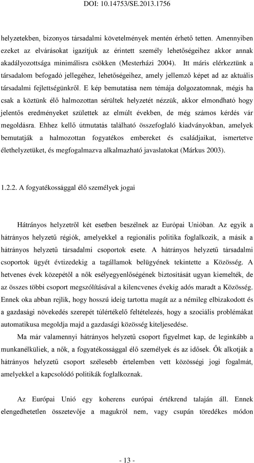 Itt máris elérkeztünk a társadalom befogadó jellegéhez, lehetőségeihez, amely jellemző képet ad az aktuális társadalmi fejlettségünkről.