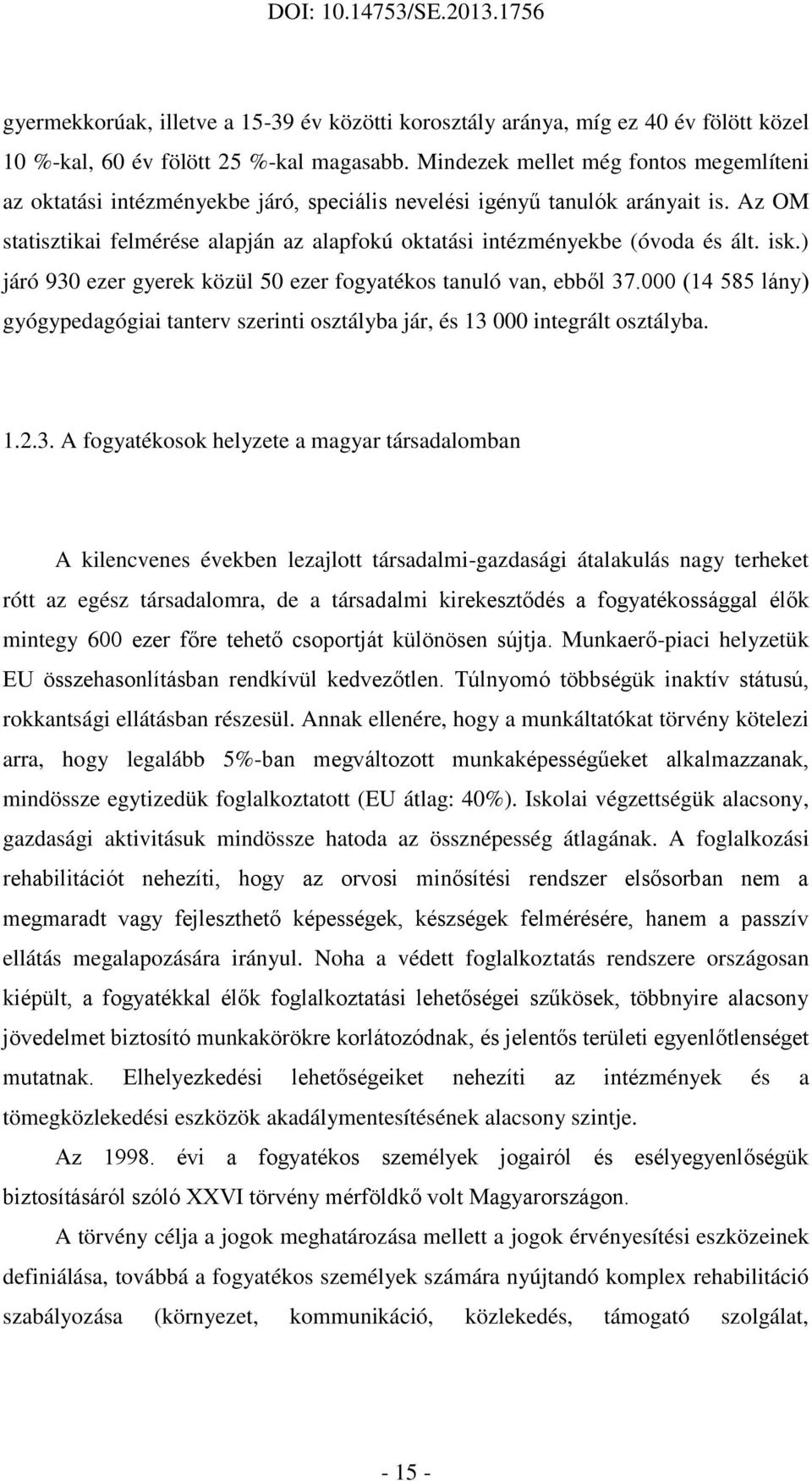 Az OM statisztikai felmérése alapján az alapfokú oktatási intézményekbe (óvoda és ált. isk.) járó 930 ezer gyerek közül 50 ezer fogyatékos tanuló van, ebből 37.