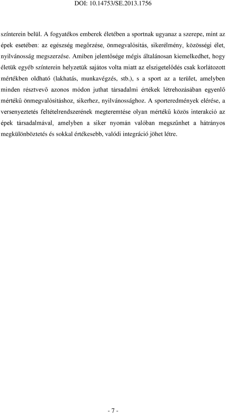 ), s a sport az a terület, amelyben minden résztvevő azonos módon juthat társadalmi értékek létrehozásában egyenlő mértékű önmegvalósításhoz, sikerhez, nyilvánossághoz.